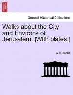 Walks about the City and Environs of Jerusalem. [With Plates.]