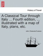 Classical Tour Through Italy ... Fourth Edition, ... Illustrated with a Map of Italy, Plans, Etc.