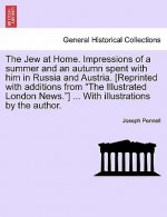 Jew at Home. Impressions of a Summer and an Autumn Spent with Him in Russia and Austria. [Reprinted with Additions from the Illustrated London News.]