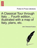 Classical Tour Through Italy ... Fourth Edition, ... Illustrated with a Map of Italy, Plans, Etc.