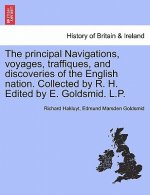 Principal Navigations, Voyages, Traffiques, and Discoveries of the English Nation. Collected by R. H. Edited by E. Goldsmid. L.P.