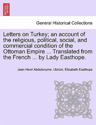 Letters on Turkey; An Account of the Religious, Political, Social, and Commercial Condition of the Ottoman Empire ... Translated from the French ... b