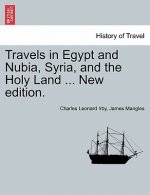 Travels in Egypt and Nubia, Syria, and the Holy Land ... New Edition.