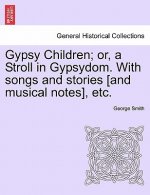 Gypsy Children; Or, a Stroll in Gypsydom. with Songs and Stories [And Musical Notes], Etc.