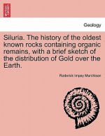 Siluria. the History of the Oldest Known Rocks Containing Organic Remains, with a Brief Sketch of the Distribution of Gold Over the Earth.
