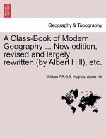 Class-Book of Modern Geography ... New Edition, Revised and Largely Rewritten (by Albert Hill), Etc.