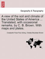 View of the Soil and Climate of the United States of America ... Translated, with Occasional Remarks, by C. B. Brown. with Maps and Plates.