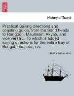 Practical Sailing Directions and Coasting Guide, from the Sand Heads to Rangoon, Maulmain, Akyab, and Vice Versa ... to Which Is Added Sailing Directi