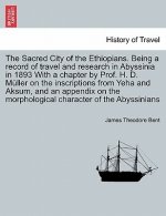 Sacred City of the Ethiopians. Being a Record of Travel and Research in Abyssinia in 1893 with a Chapter by Prof. H. D. Muller on the Inscriptions fro