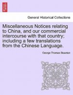 Miscellaneous Notices Relating to China, and Our Commercial Intercourse with That Country; Including a Few Translations from the Chinese Language. Par
