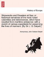 Shipwrecks and Disasters at Sea; Or Historical Narratives of the Most Noted Calamities and Deliverances, Which Have Resulted from Maritime Enterprize