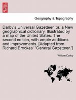 Darby's Universal Gazetteer, Or, a New Geographical Dictionary. Illustrated by a Map of the United States. the Second Edition, with Ample Additions an