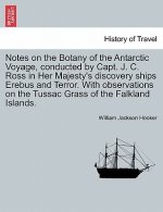Notes on the Botany of the Antarctic Voyage, Conducted by Capt. J. C. Ross in Her Majesty's Discovery Ships Erebus and Terror. with Observations on th