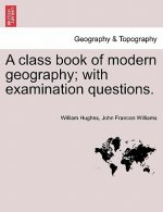 Class Book of Modern Geography; With Examination Questions.