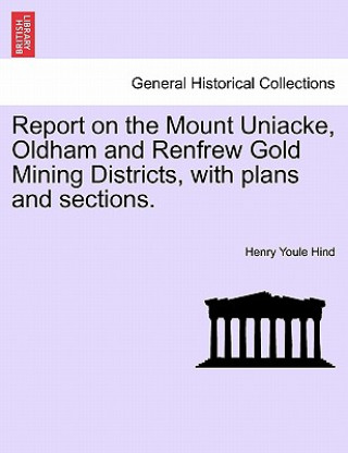 Report on the Mount Uniacke, Oldham and Renfrew Gold Mining Districts, with Plans and Sections.