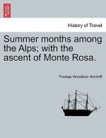 Summer Months Among the Alps; With the Ascent of Monte Rosa.