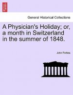 Physician's Holiday; Or, a Month in Switzerland in the Summer of 1848.