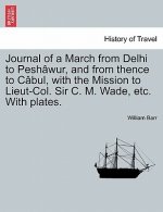 Journal of a March from Delhi to Pesh Wur, and from Thence to C Bul, with the Mission to Lieut-Col. Sir C. M. Wade, Etc. with Plates.