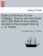 Sailing Directions for the Cattegat, Sound, and the Great and Little Belts a New Edition, Revised to the Present Time by J. S. Hobbs.