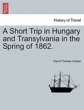 Short Trip in Hungary and Transylvania in the Spring of 1862.