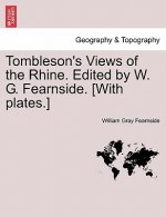Tombleson's Views of the Rhine. Edited by W. G. Fearnside. [With Plates.]
