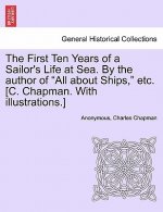 First Ten Years of a Sailor's Life at Sea. by the Author of All about Ships, Etc. [C. Chapman. with Illustrations.]