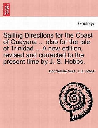 Sailing Directions for the Coast of Guayana ... Also for the Isle of Trinidad ... a New Edition, Revised and Corrected to the Present Time by J. S. Ho