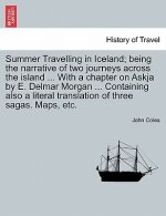 Summer Travelling in Iceland; Being the Narrative of Two Journeys Across the Island ... with a Chapter on Askja by E. Delmar Morgan ... Containing Als