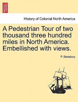 Pedestrian Tour of Two Thousand Three Hundred Miles in North America. Embellished with Views.