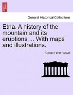 Etna. a History of the Mountain and Its Eruptions ... with Maps and Illustrations.