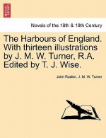 Harbours of England. with Thirteen Illustrations by J. M. W. Turner, R.A. Edited by T. J. Wise.