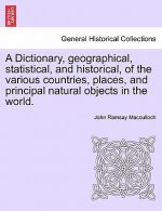 Dictionary, Geographical, Statistical, and Historical, of the Various Countries, Places, and Principal Natural Objects in the World.