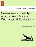 Seventeen to Twenty-One; Or, Aunt Vonica. with Original Illustrations.