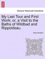 My Last Tour and First Work; Or, a Visit to the Baths of Wildbad and Rippoldsau.