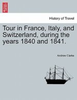 Tour in France, Italy, and Switzerland, During the Years 1840 and 1841.