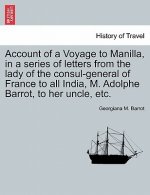 Account of a Voyage to Manilla, in a Series of Letters from the Lady of the Consul-General of France to All India, M. Adolphe Barrot, to Her Uncle, Et