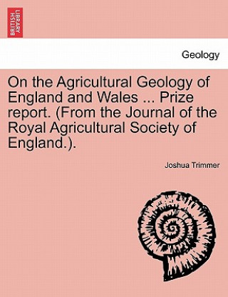 On the Agricultural Geology of England and Wales ... Prize Report. (from the Journal of the Royal Agricultural Society of England.).