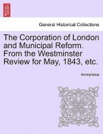 Corporation of London and Municipal Reform. from the Westminster Review for May, 1843, Etc.