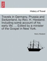 Travels in Germany, Prussia and Switzerland, by REV. H. Hiestand. Including Some Account of His Early Life. ... Edited by a Minister of the Gospel in