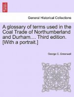 Glossary of Terms Used in the Coal Trade of Northumberland and Durham.... Third Edition. [With a Portrait.]