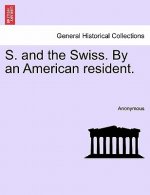 S. and the Swiss. by an American Resident.