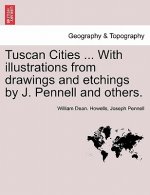 Tuscan Cities ... with Illustrations from Drawings and Etchings by J. Pennell and Others.