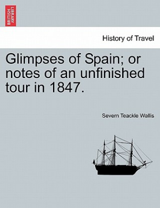 Glimpses of Spain; Or Notes of an Unfinished Tour in 1847.