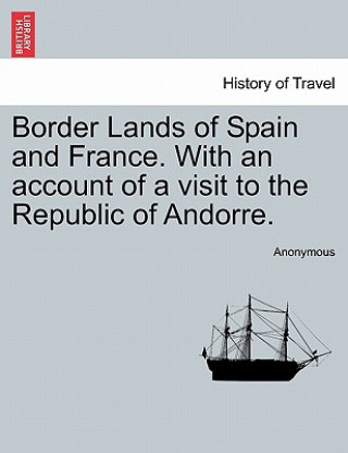 Border Lands of Spain and France. with an Account of a Visit to the Republic of Andorre.