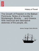Growth of Freedom in the Balkan Peninsula. Notes of a Traveller in Montenegro, Bosnia, ... and Greece. with Historical and Descriptive Sketches of the