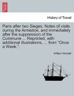 Paris After Two Sieges. Notes of Visits During the Armistice, and Immediately After the Suppression of the Commune ... Reprinted, with Additional Illu