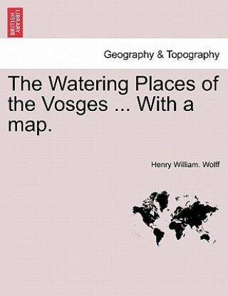 Watering Places of the Vosges ... with a Map.