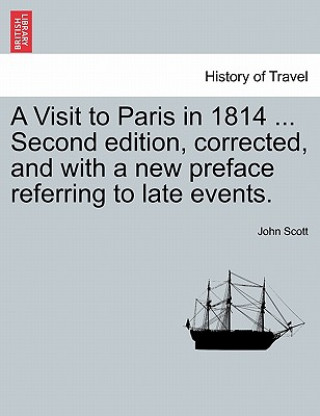 Visit to Paris in 1814 ... Second Edition, Corrected, and with a New Preface Referring to Late Events. Fourth Edition