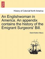 Englishwoman in America. An appendix contains the history of the Emigrant Surgeons' Bill.