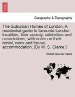 Suburban Homes of London. A residential guide to favourite London localities, their society, celebrities and associations, with notes on their rental,